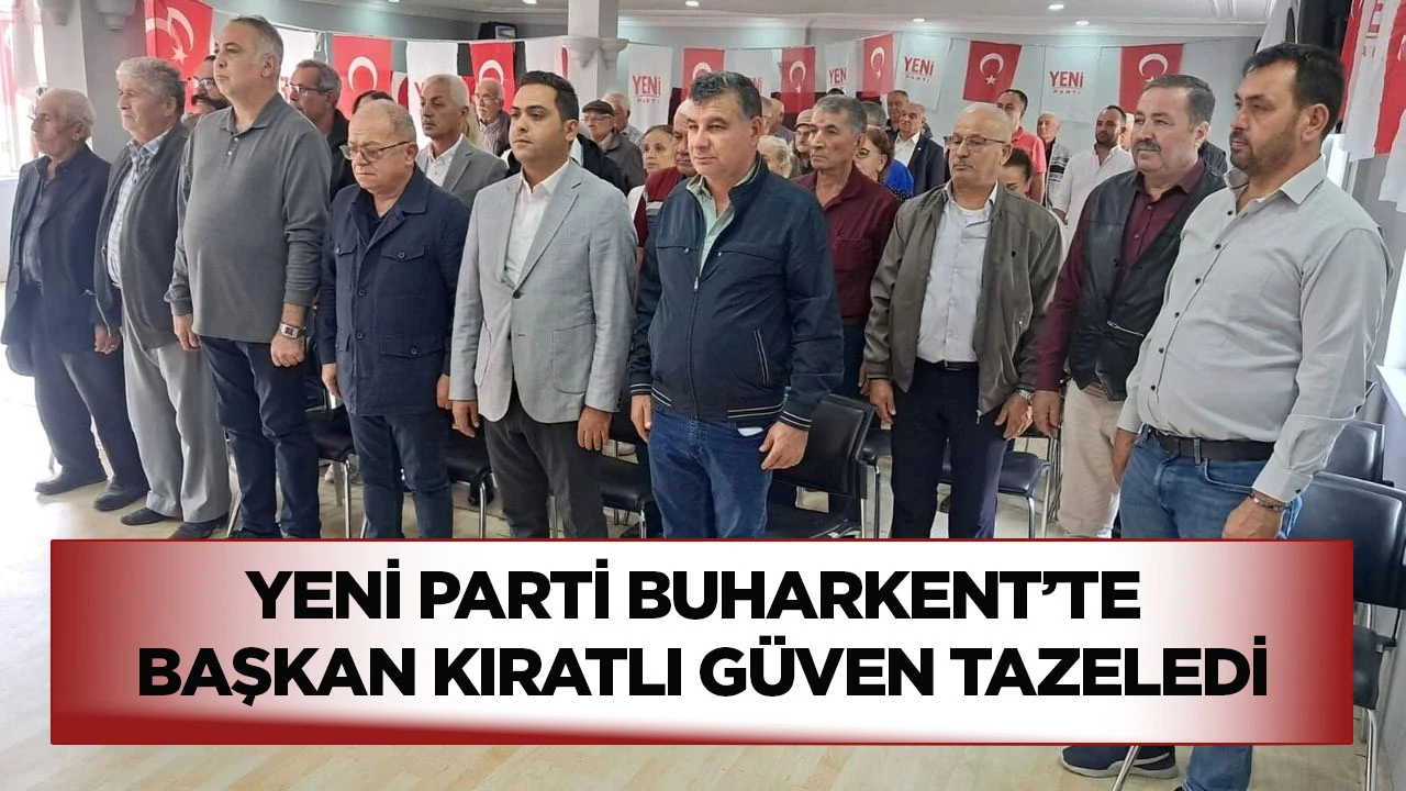 Yeni Parti Buharkent'te Başkan Kıratlı g&uuml;ven tazeledi