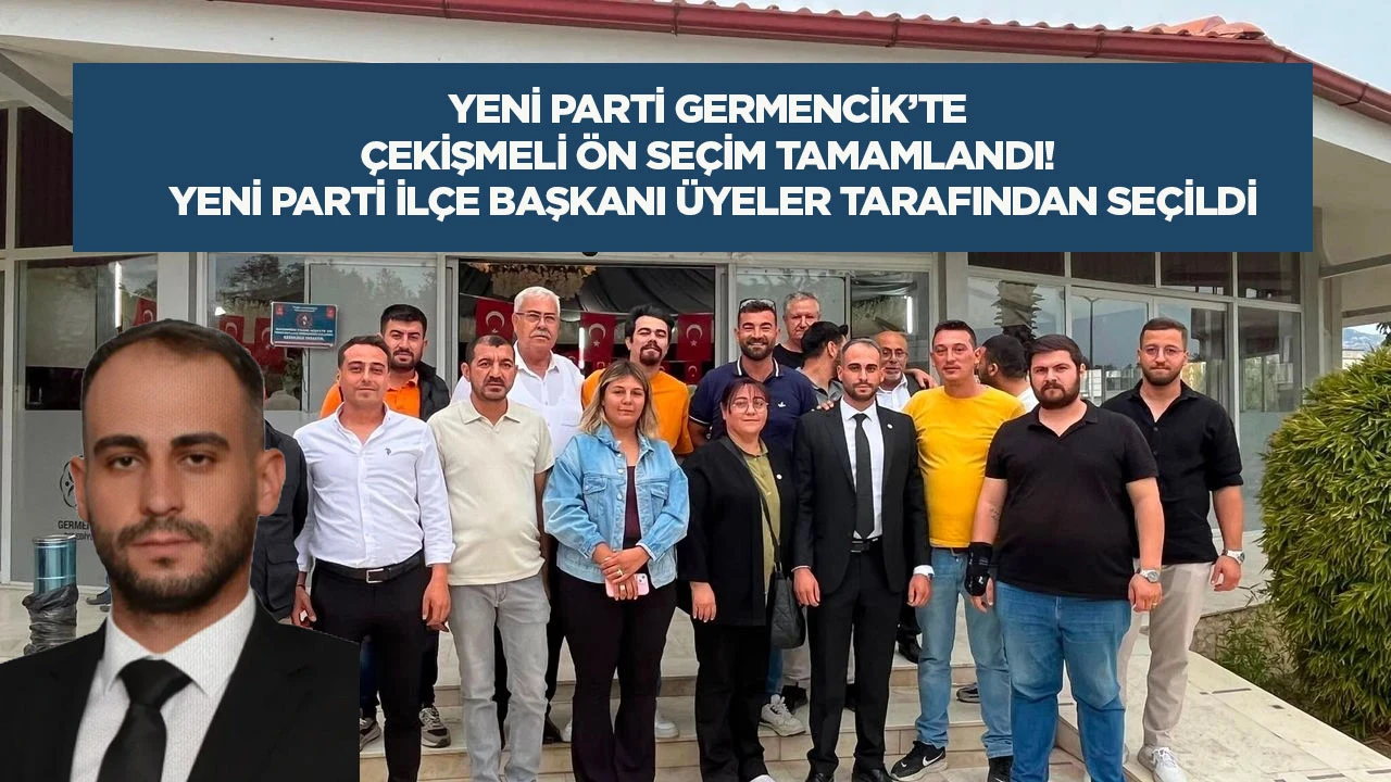 YENİ Parti Germencik&rsquo;te &ccedil;ekişmeli &ouml;n se&ccedil;im tamamlandı! Yeni Parti il&ccedil;e başkanı &uuml;yeler tarafından se&ccedil;ildi