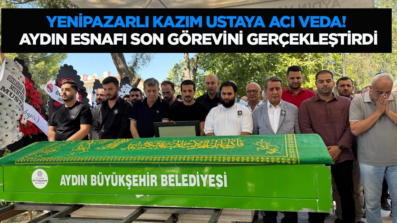 Yenipazarlı Kazım ustaya acı veda! Aydın esnafı son g&ouml;revini ger&ccedil;ekleştirdi