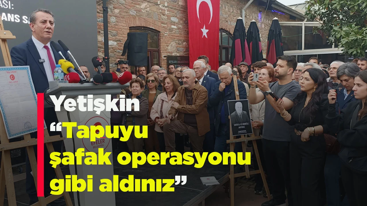 Yetişkin &ldquo;Tapuyu şafak operasyonu gibi aldınız&rdquo;