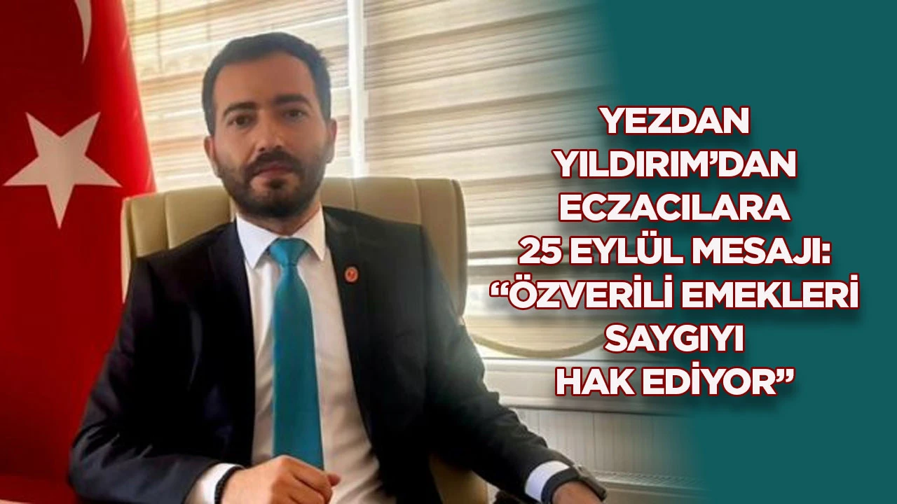 Yezdan Yıldırım&rsquo;dan eczacılara 25 Eyl&uuml;l mesajı: &ldquo;&Ouml;zverili emekleri saygıyı hak ediyor&rdquo;