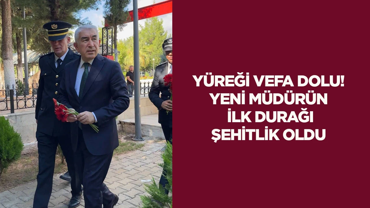 Y&uuml;reği vefa dolu! Yeni m&uuml;d&uuml;r&uuml;n ilk durağı şehitlik oldu