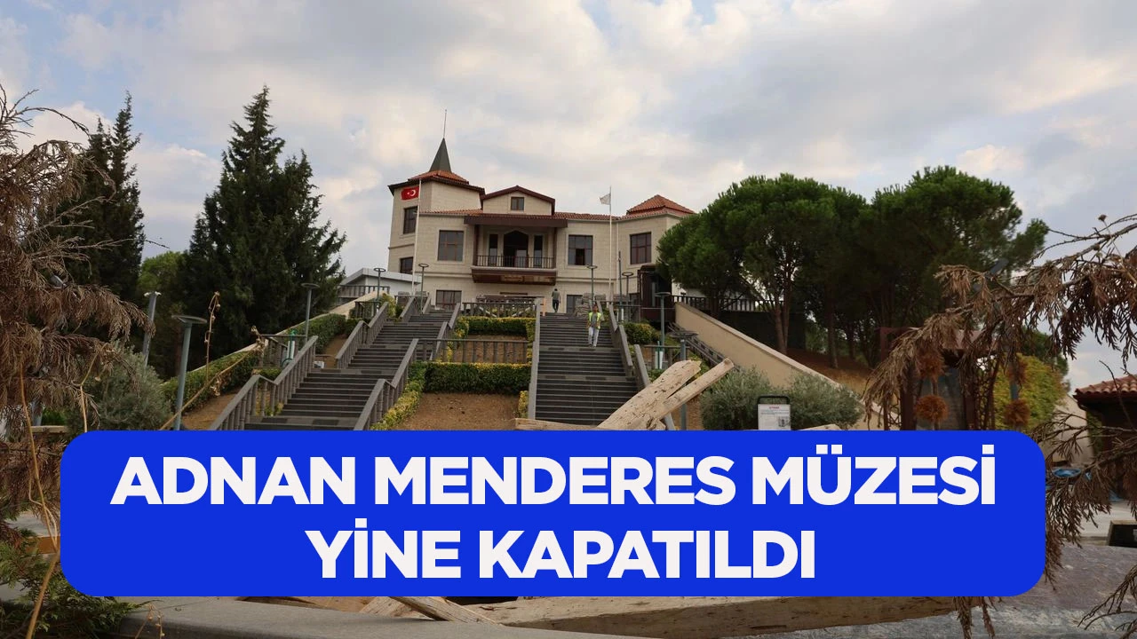Adnan Menderes M&uuml;zesi yine kapatıldı