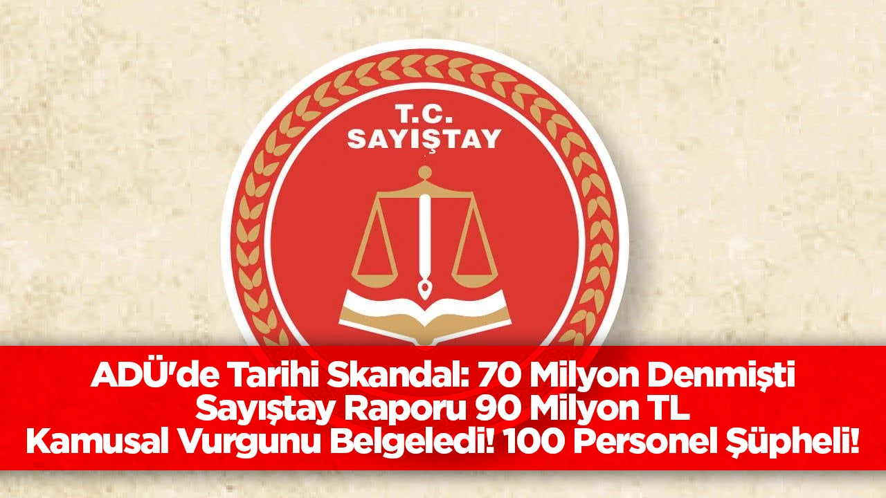 ADÜ'de Tarihi Skandal: 70 Milyon Denmişti Sayıştay Raporu 90 Milyon TL Kamusal Vurgunu Belgeledi! 100 Personel Şüpheli!