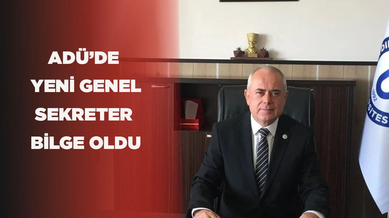 ADÜ’DE YENİ GENEL SEKRETER BİLGE OLDU