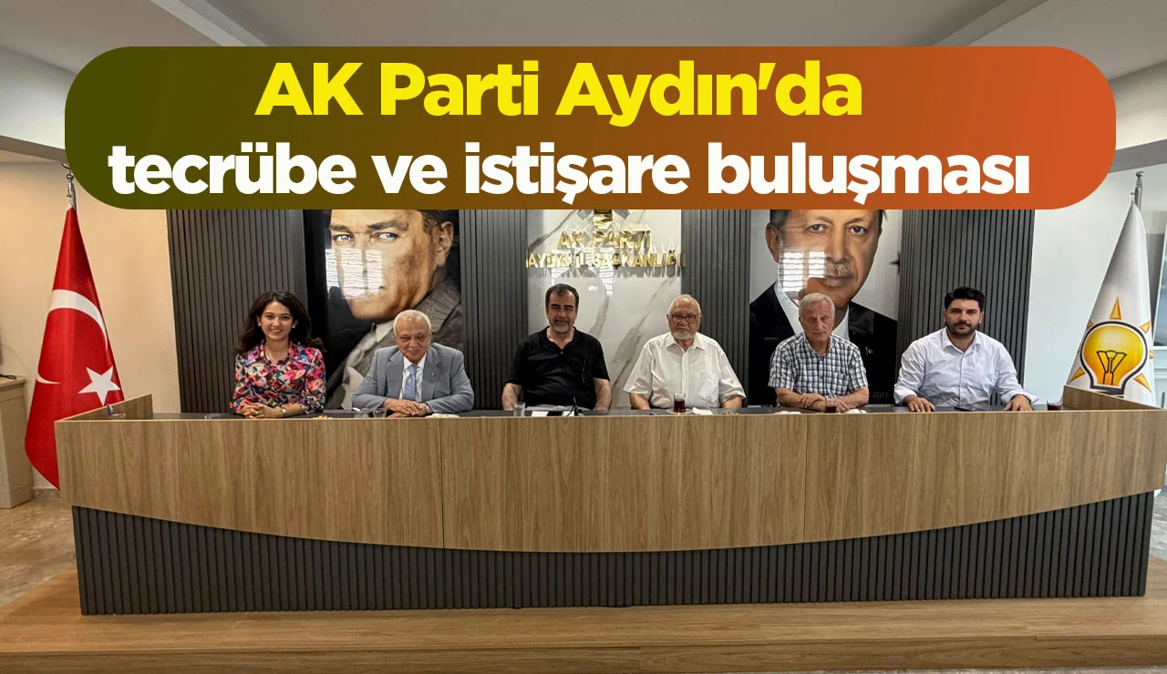 AK Parti Aydın'da tecrübe ve istişare buluşması