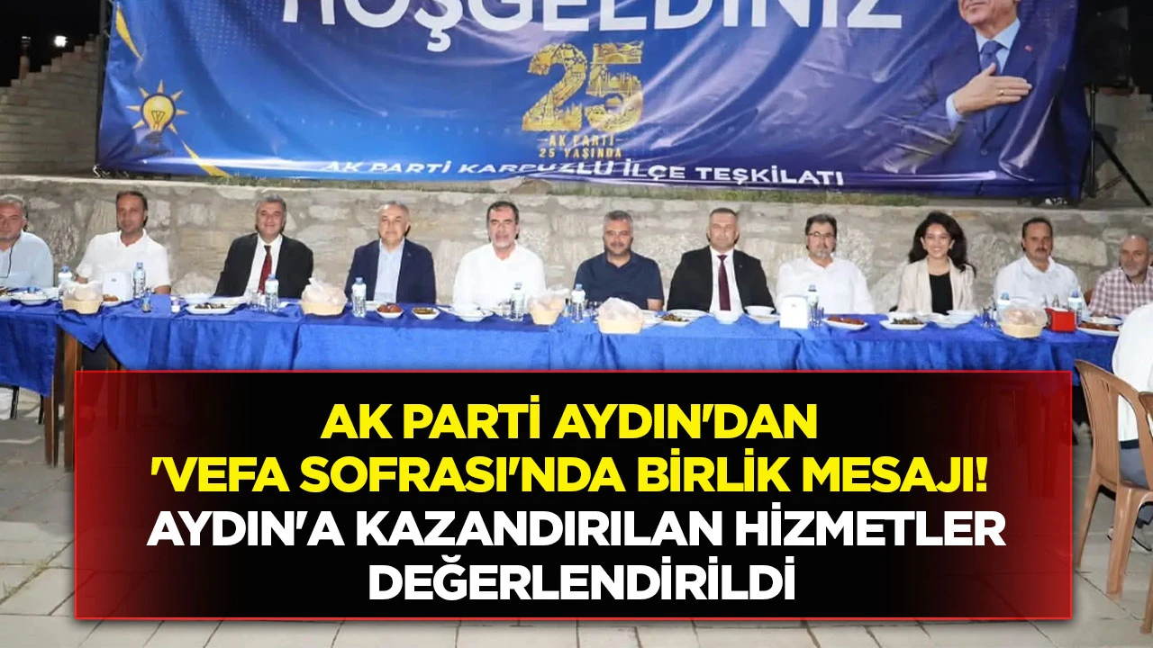 AK Parti Aydın'dan 'Vefa Sofrası'nda birlik mesajı! Aydın'a kazandırılan hizmetler değerlendirildi