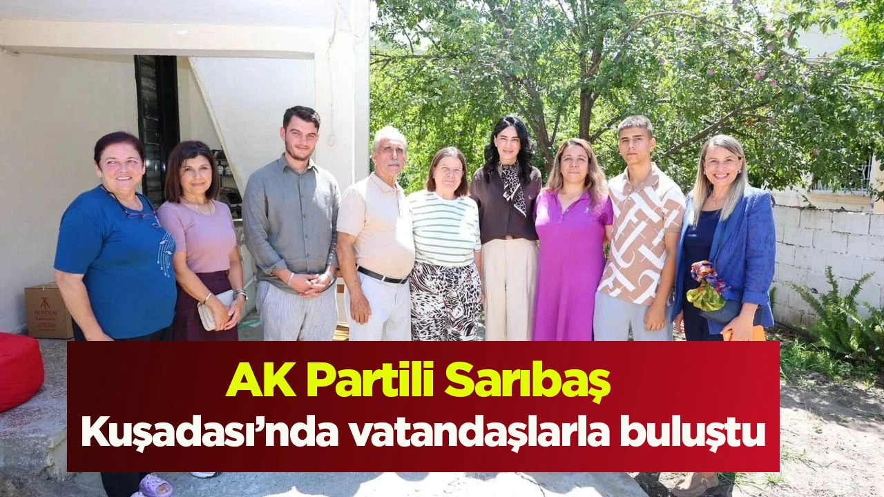 AK Partili Sarıbaş Kuşadası&rsquo;nda vatandaşlarla buluştu