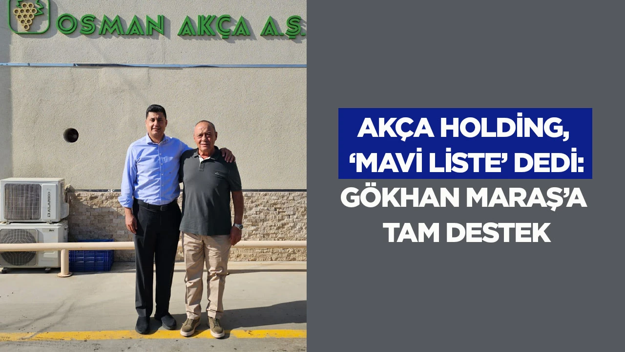 Akça Holding, ‘Mavi Liste’ dedi: Gökhan Maraş’a tam destek