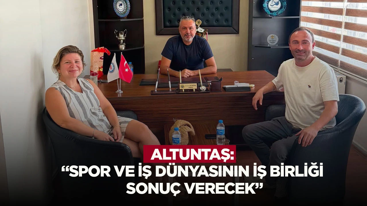 Altuntaş: “Spor ve iş dünyasının iş birliği sonuç verecek”