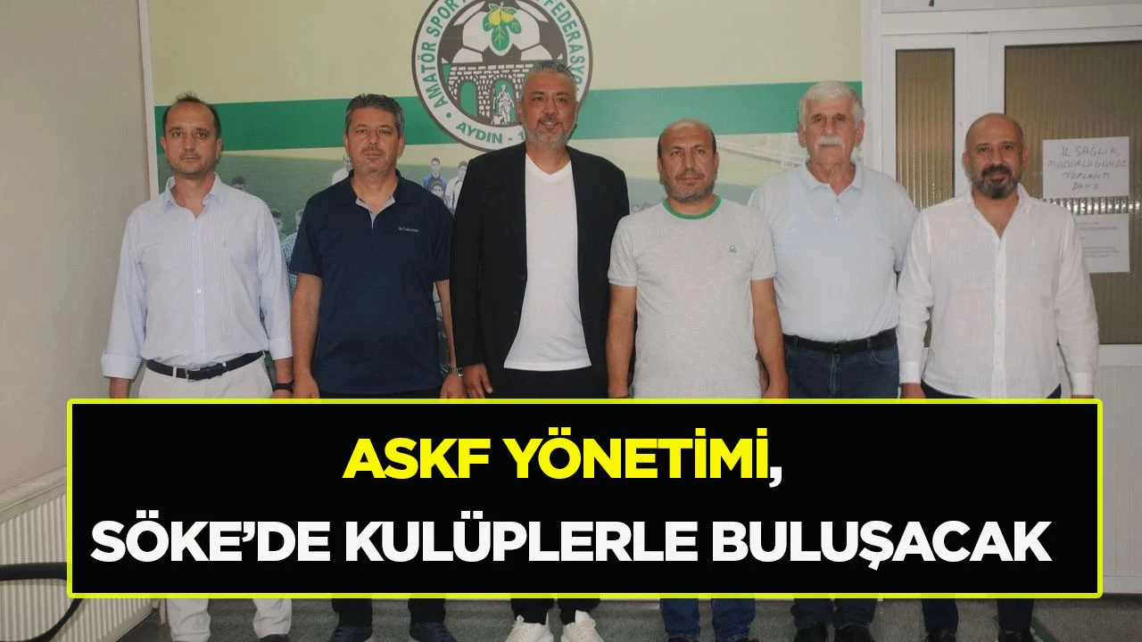 ASKF YÖNETİMİ, SÖKE’DE KULÜPLERLE BULUŞACAK