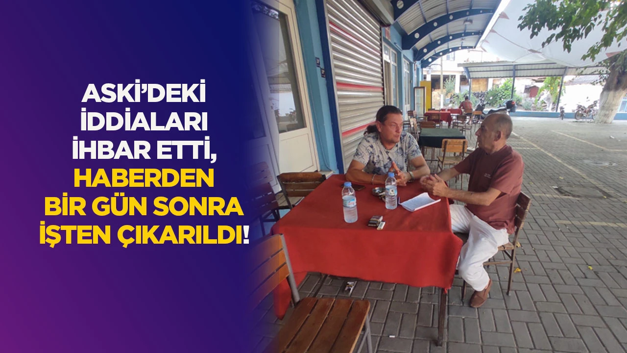 Askİ’deki iddiaları ihbar etti, haberden bir gün sonra işten çıkarıldı!