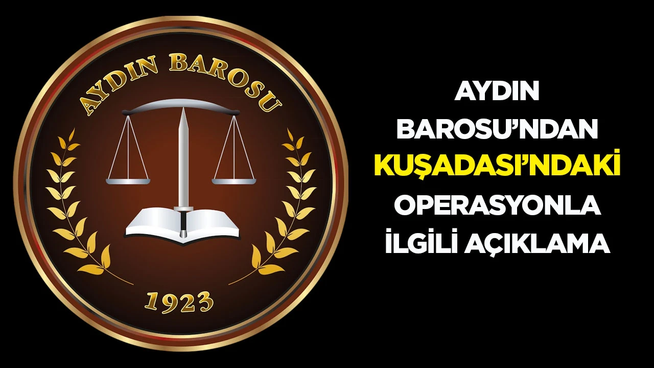 Aydın Barosu’ndan Kuşadası’ndaki operasyonla ilgili açıklama