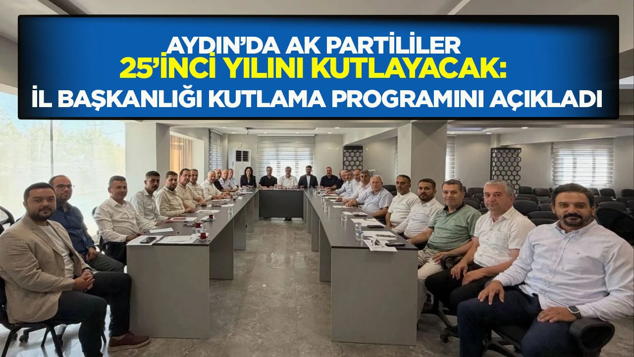 Aydın&rsquo;da AK Partililer 25&rsquo;inci yılını kutlayacak: İl Başkanlığı kutlama programını a&ccedil;ıkladı