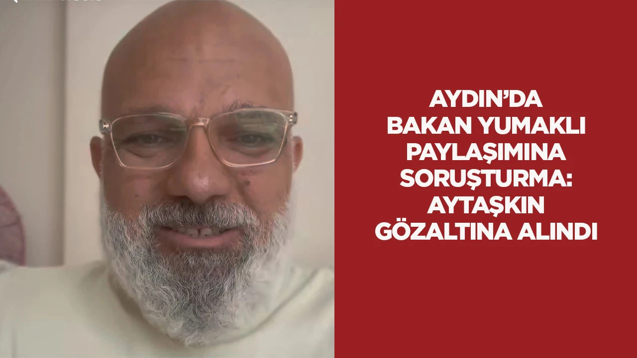 Aydın’da Bakan Yumaklı paylaşımına soruşturma: Aytaşkın gözaltına alındı