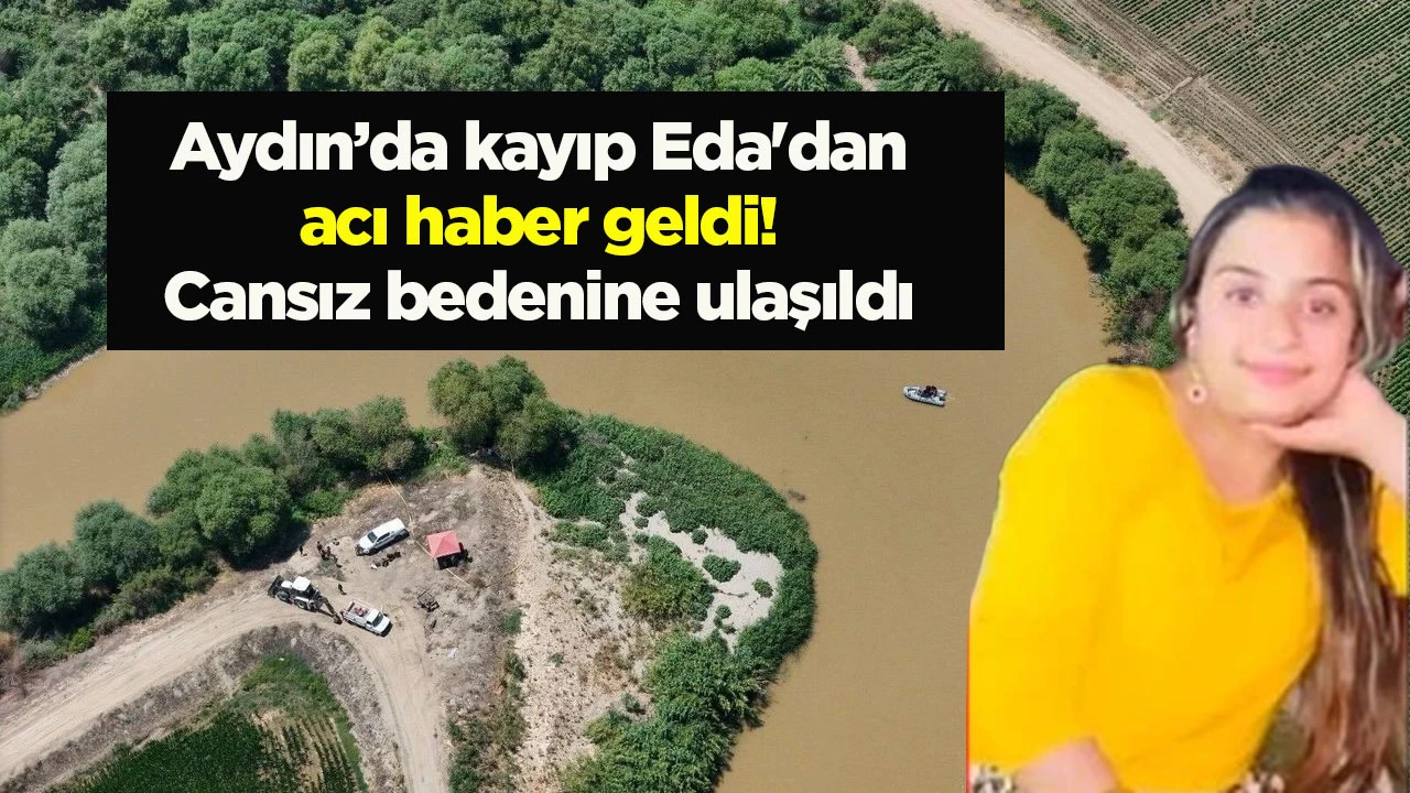 Aydın’da kayıp Eda'dan acı haber geldi! Cansız bedenine ulaşıldı