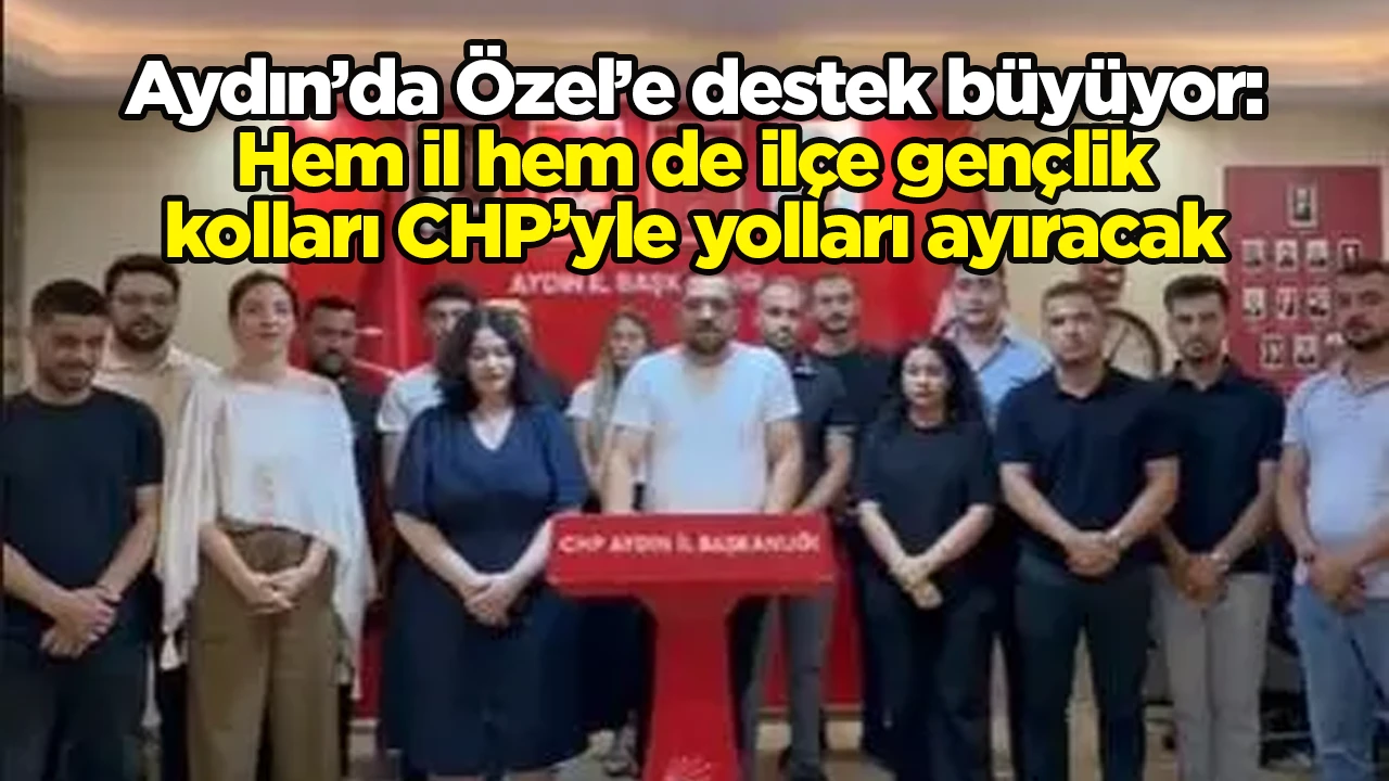 Aydın&rsquo;da &Ouml;zel&rsquo;e destek b&uuml;y&uuml;yor: Hem il hem de il&ccedil;e gen&ccedil;lik kolları CHP&rsquo;yle yolları ayıracak