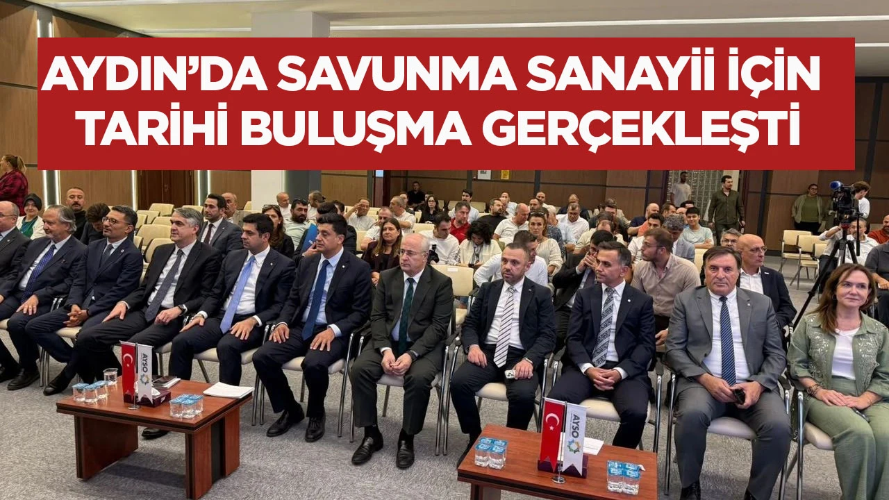 Aydın&rsquo;da savunma sanayii i&ccedil;in tarihi buluşma ger&ccedil;ekleşti