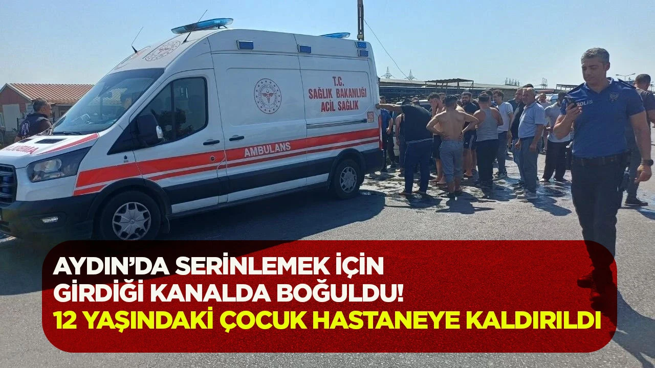 Aydın’da serinlemek için girdiği kanalda boğuldu! 12 yaşındaki çocuk hastaneye kaldırıldı