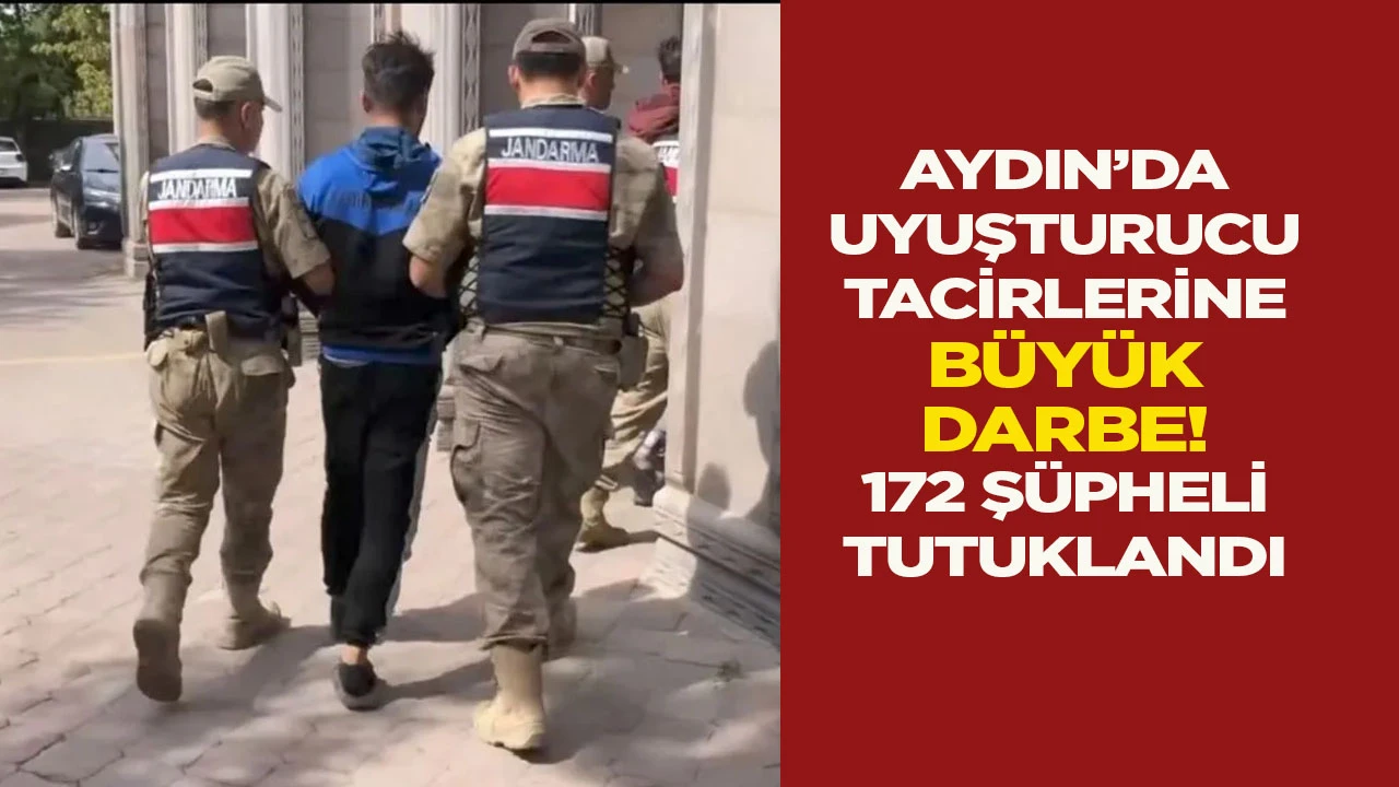 Aydın’da uyuşturucu tacirlerine büyük darbe! 172 şüpheli tutuklandı