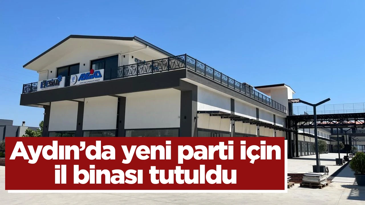 Aydın’da yeni parti için il binası tutuldu