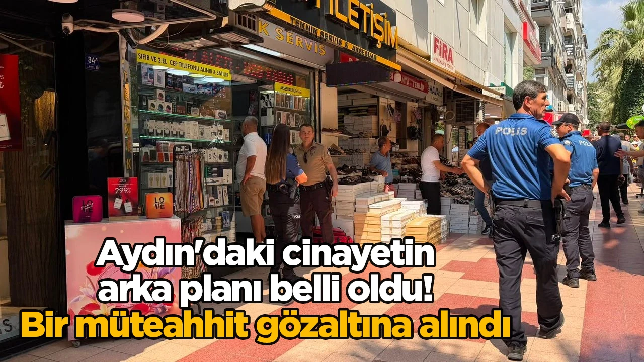 Aydın'daki cinayetin arka planı belli oldu! Bir müteahhit gözaltına alındı