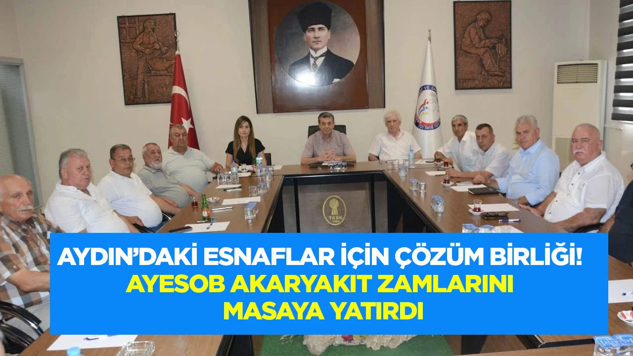 Aydın’daki esnaflar için çözüm birliği! AYESOB akaryakıt zamlarını masaya yatırdı