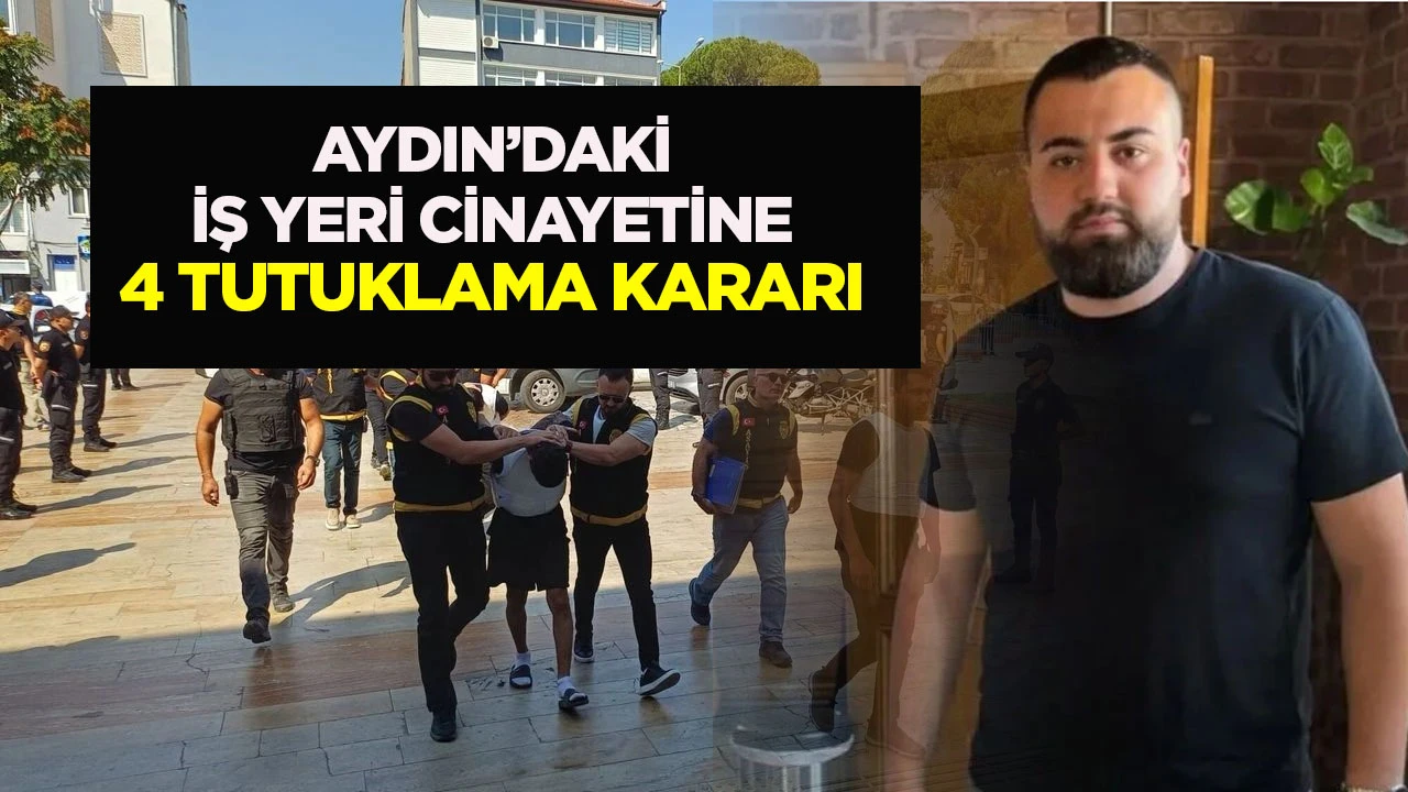 Aydın&rsquo;daki iş yeri cinayetine 4 tutuklama kararı