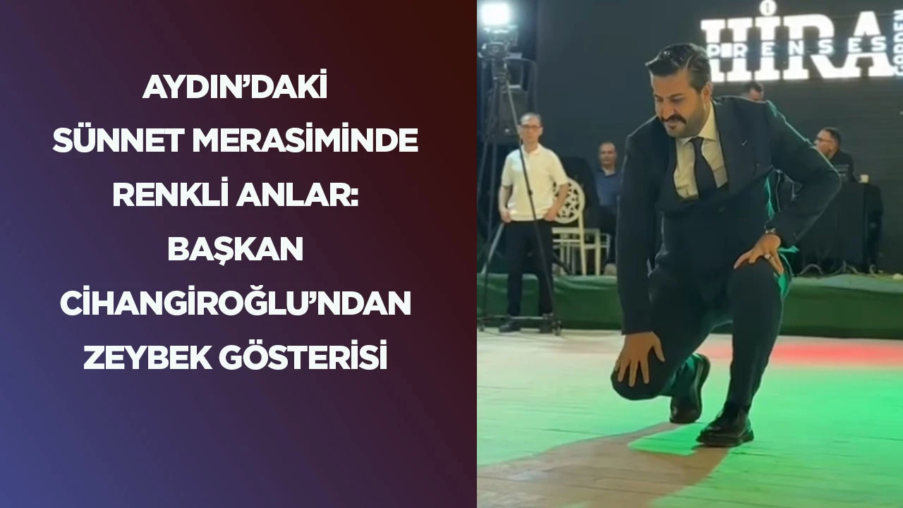 Aydın&rsquo;daki s&uuml;nnet merasiminde renkli anlar: Başkan Cihangiroğlu&rsquo;ndan Zeybek g&ouml;sterisi
