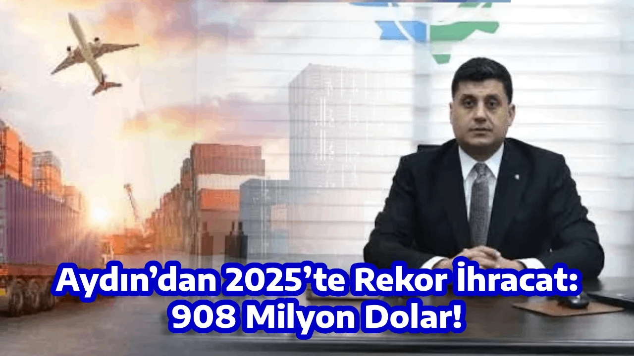 Aydın’dan 2025’te Rekor İhracat: 908 Milyon Dolar!