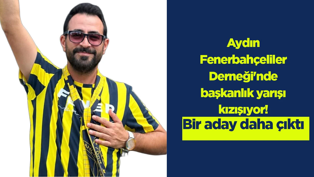 Aydın Fenerbahçeliler Derneği'nde başkanlık yarışı kızışıyor! Bir aday daha çıktı