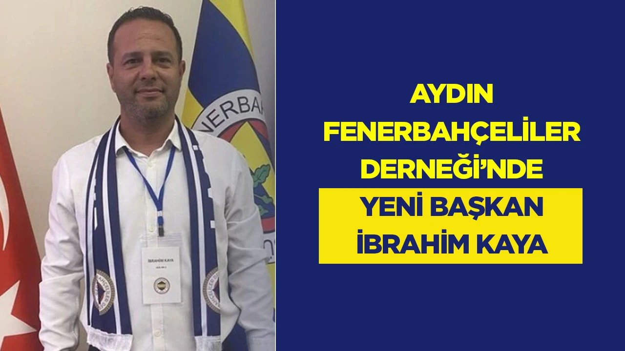 Aydın Fenerbahçeliler Derneği’nde yeni başkan İbrahim Kaya