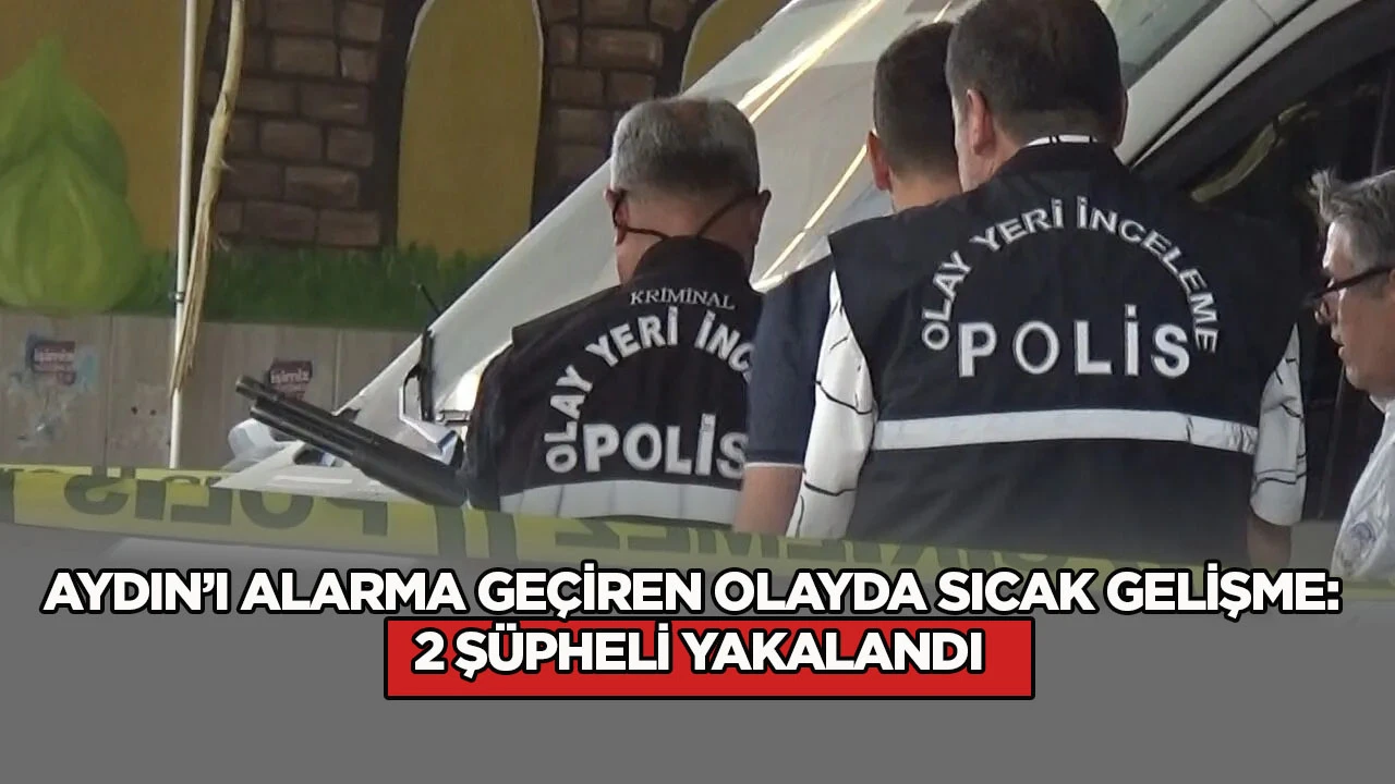 Aydın&rsquo;ı alarma ge&ccedil;iren olayda sıcak gelişme: 2 ş&uuml;pheli yakalandı