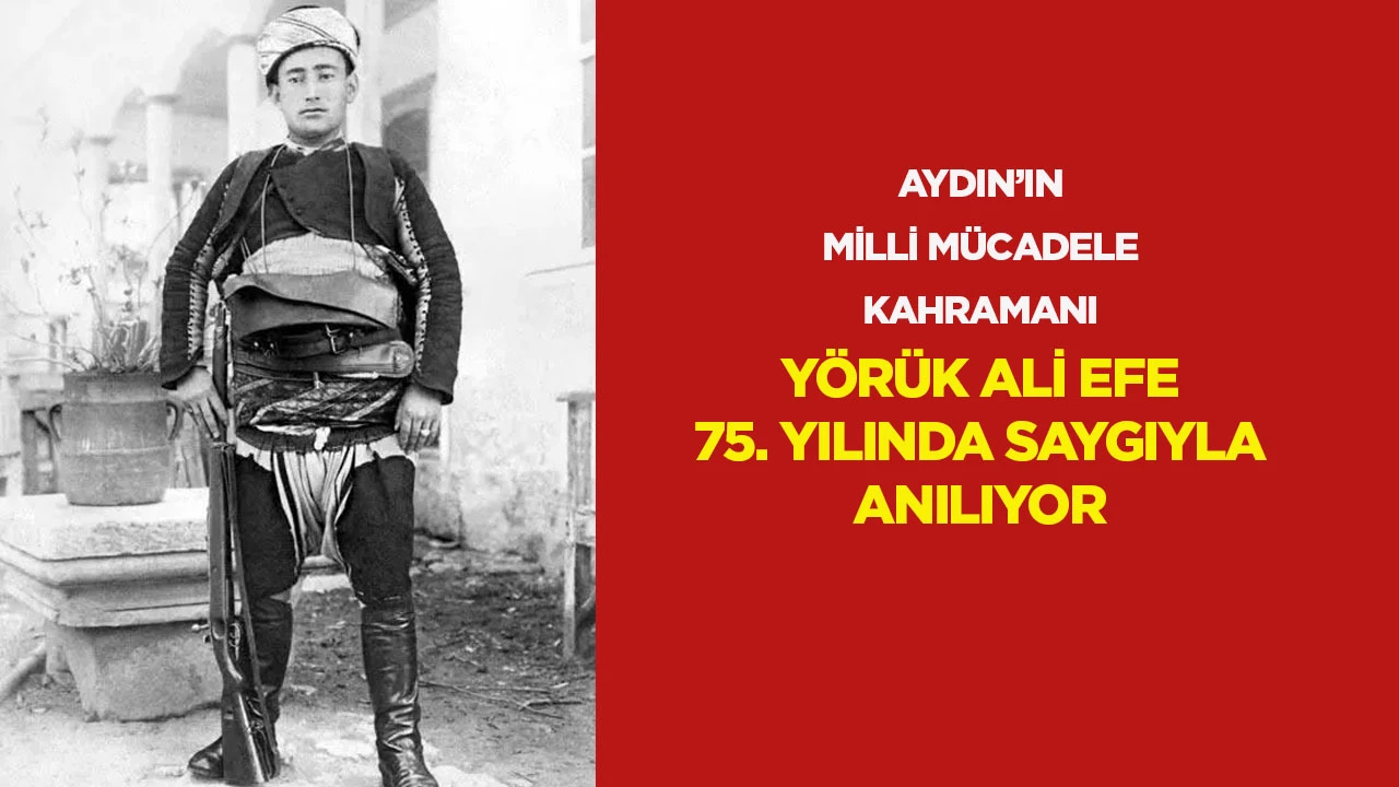 Aydın’ın Milli Mücadele kahramanı Yörük Ali Efe 75. yılında saygıyla anılıyor