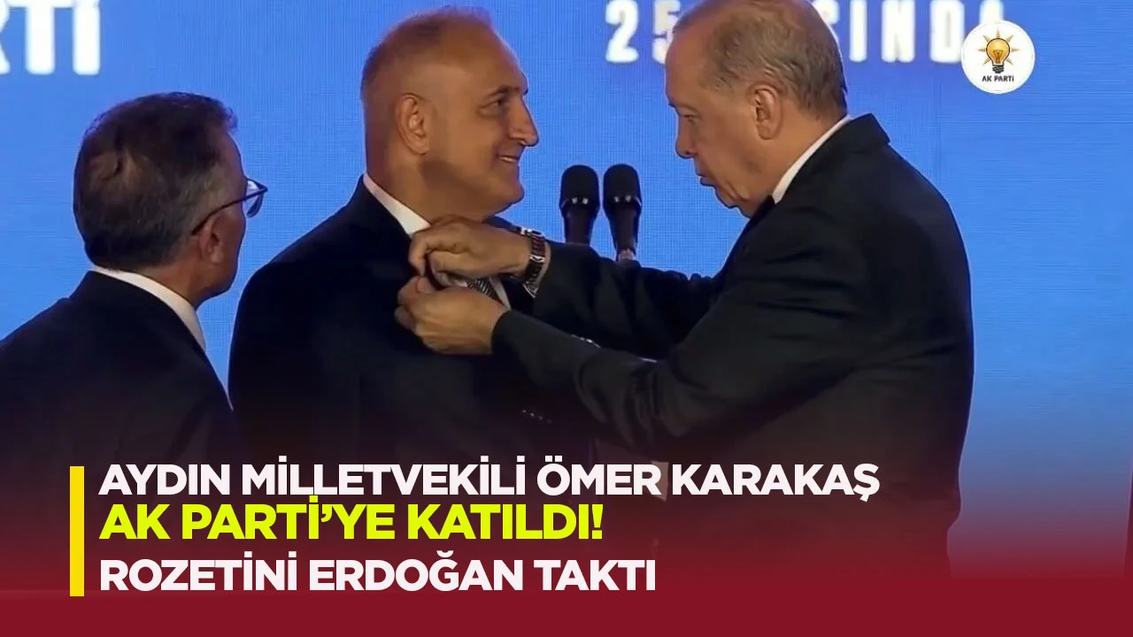 Aydın Milletvekili Ömer Karakaş AK Parti’ye katıldı! Rozeti Erdoğan taktı