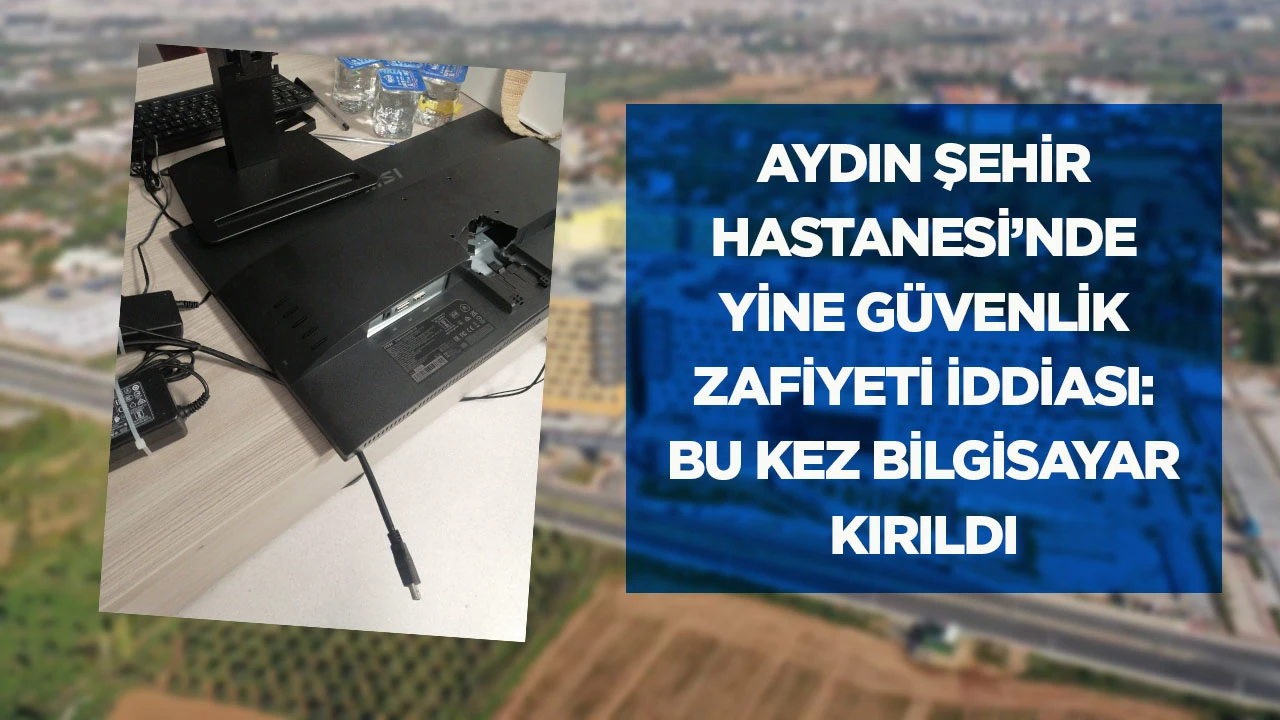 Aydın Şehir Hastanesi’nde Yine Güvenlik Zafiyeti İddiası: Bu Kez Bilgisayar Kırıldı