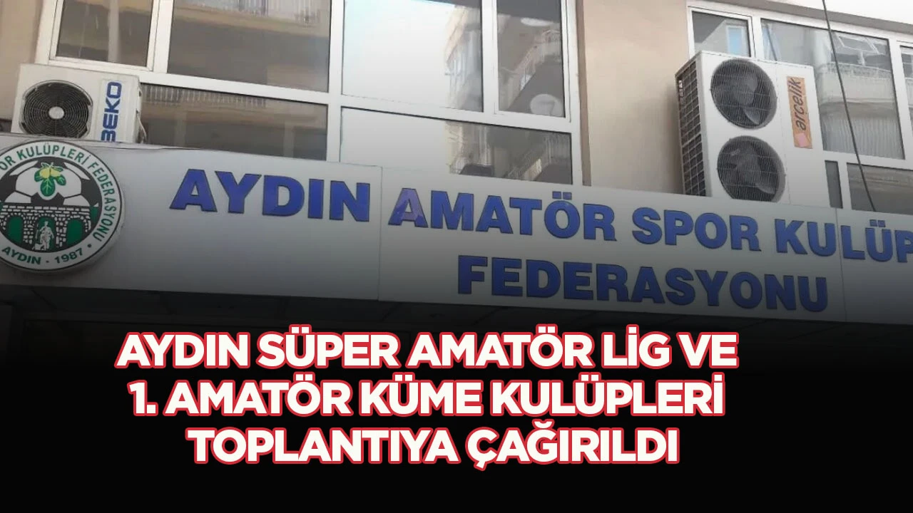 Aydın Süper Amatör Lig ve 1.Amatör Küme kulüpleri toplantıya çağırıldı