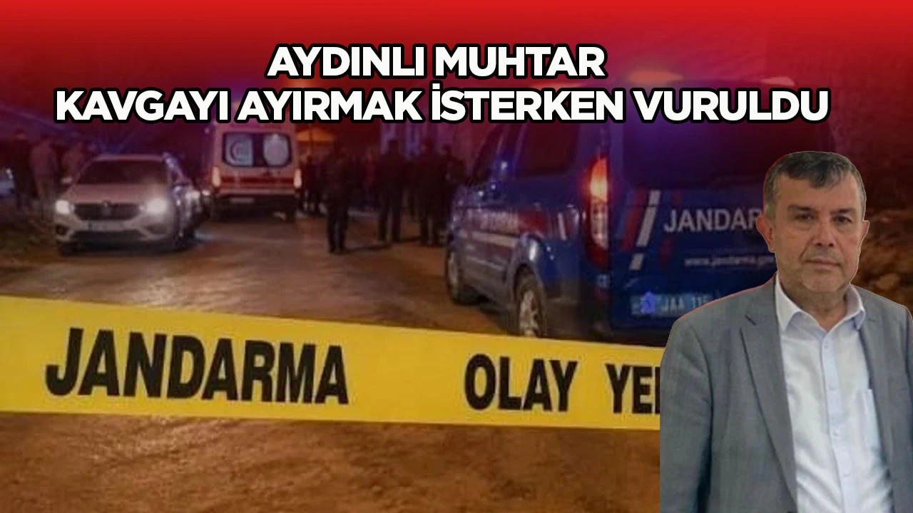 Aydınlı muhtar kavgayı ayırmak isterken vuruldu