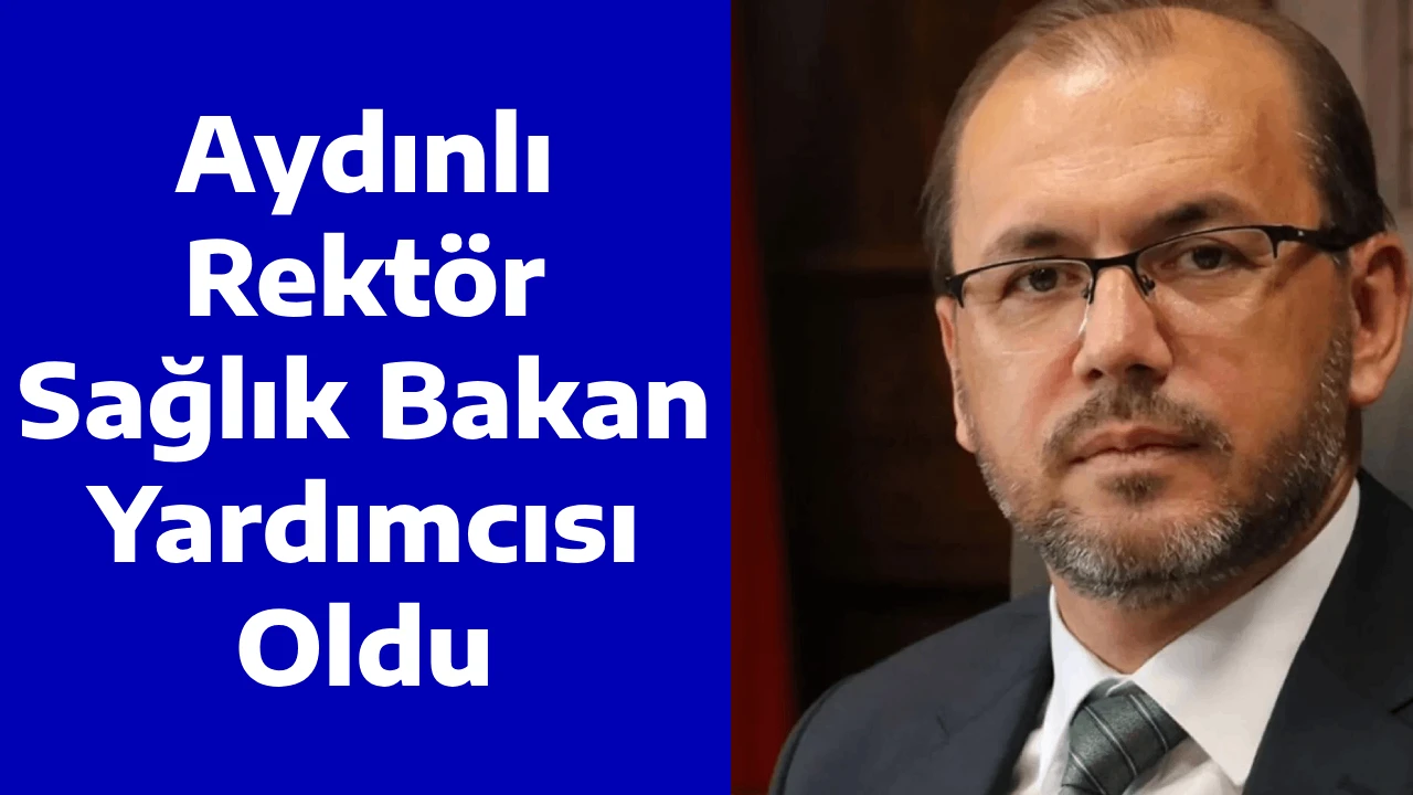 Aydınlı Rektör Sağlık Bakan Yardımcısı Oldu