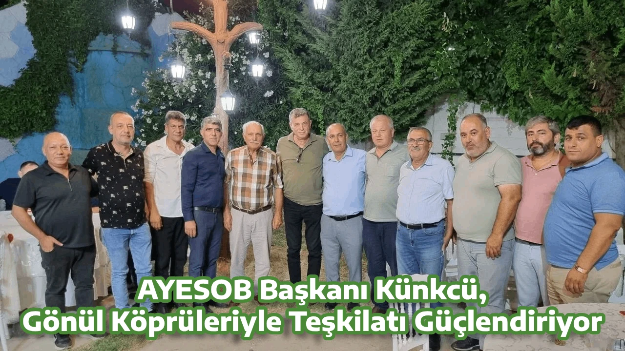 AYESOB Başkanı Künkcü, Gönül Köprüleriyle Teşkilatı Güçlendiriyor