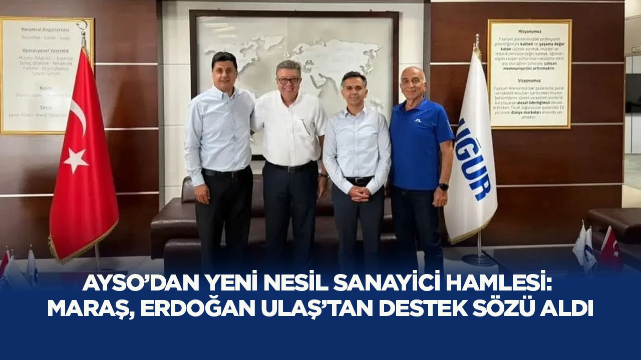 AYSO&rsquo;dan Yeni Nesil Sanayici Hamlesi: Maraş, Erdoğan Ulaş&rsquo;tan Destek S&ouml;z&uuml; Aldı