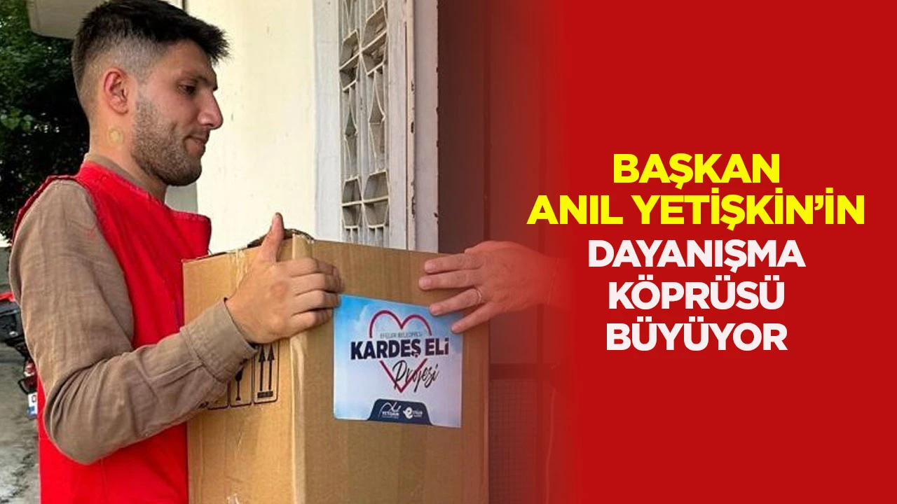 Başkan Anıl Yetişkin’in Dayanışma Köprüsü Büyüyor