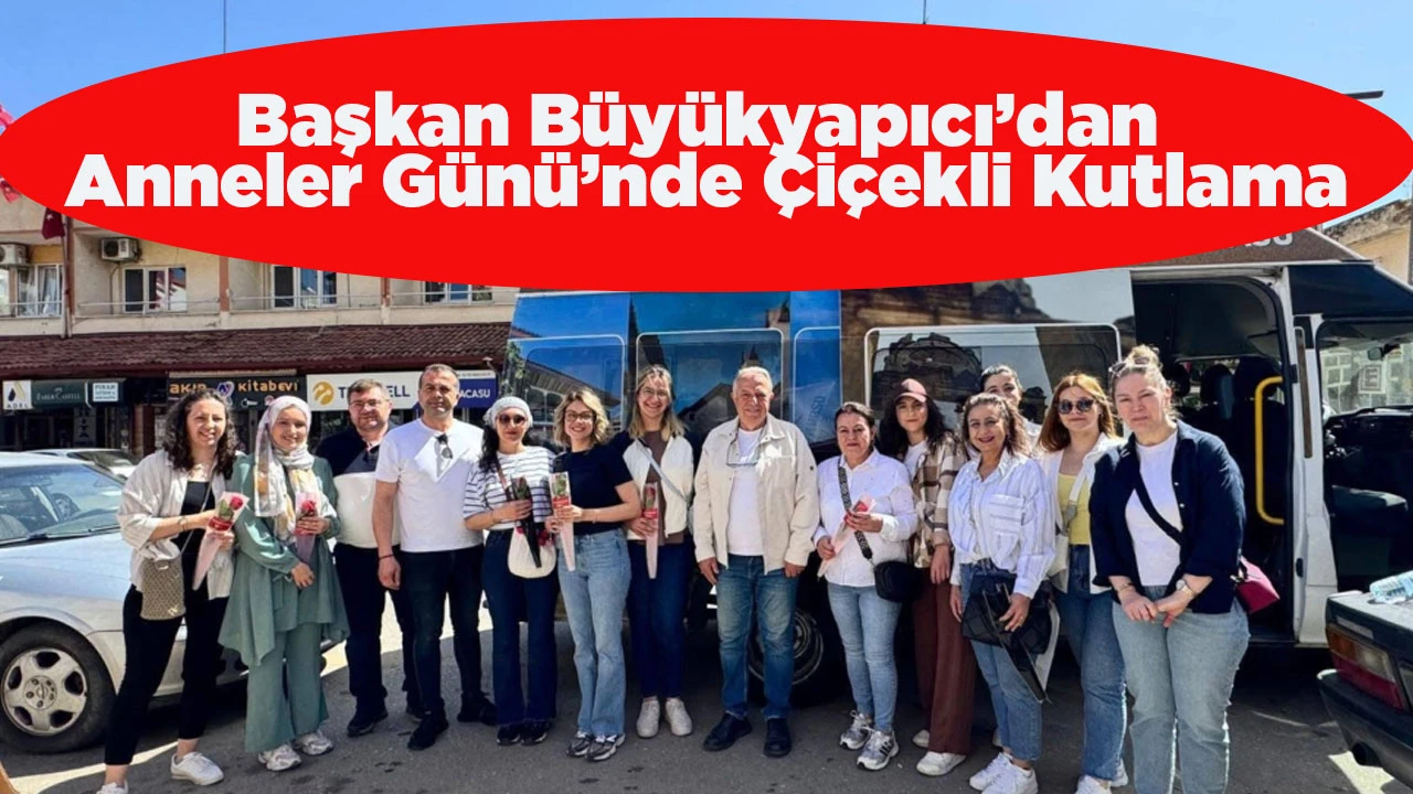 Başkan B&uuml;y&uuml;kyapıcı&rsquo;dan Anneler G&uuml;n&uuml;&rsquo;nde &Ccedil;i&ccedil;ekli Kutlama