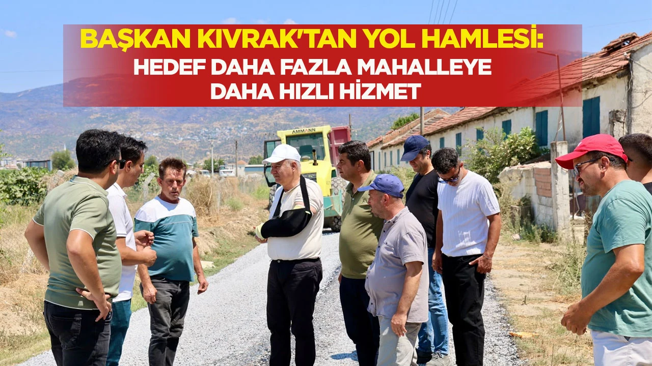 Başkan Kıvrak'tan Yol Hamlesi: Hedef Daha Fazla Mahalleye Daha Hızlı Hizmet
