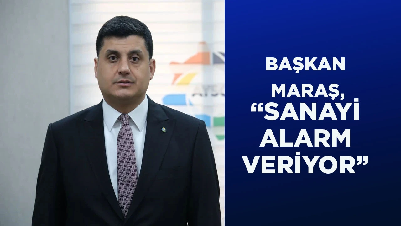 BAŞKAN MARAŞ, “SANAYİ ALARM VERİYOR”