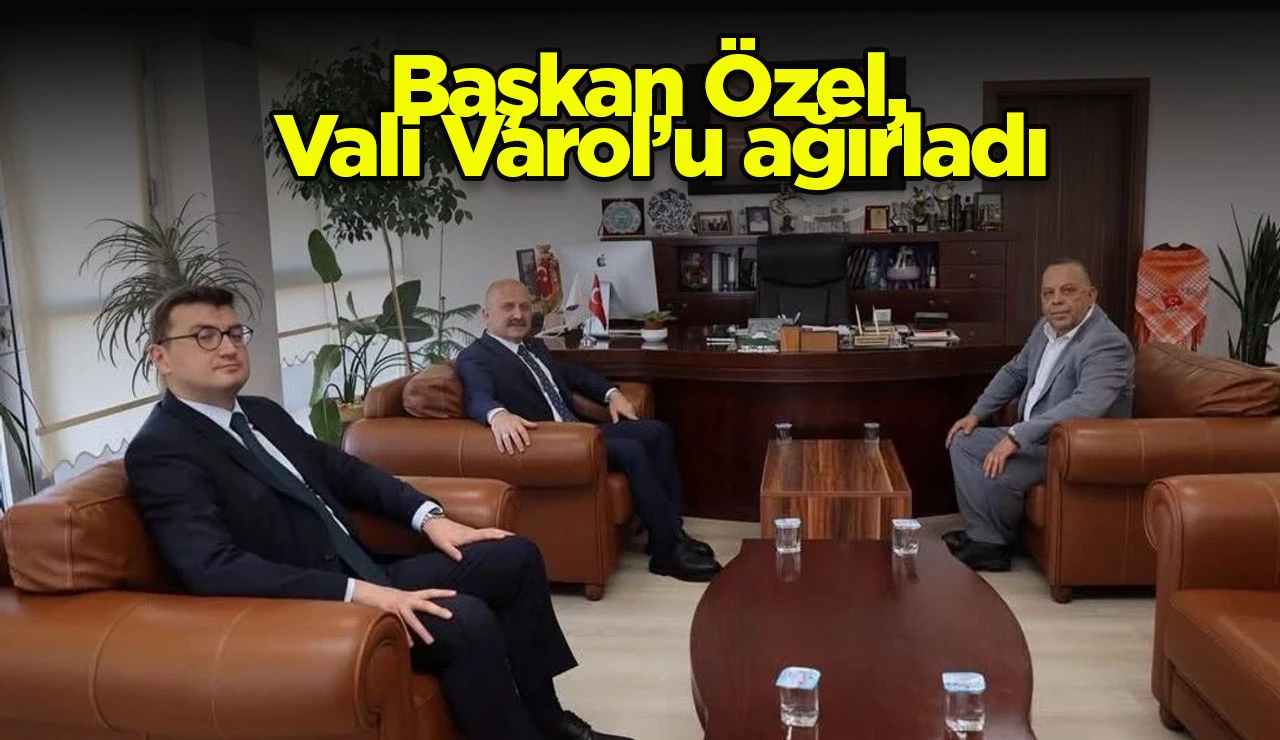 Başkan Özel, Vali Varol’u ağırladı