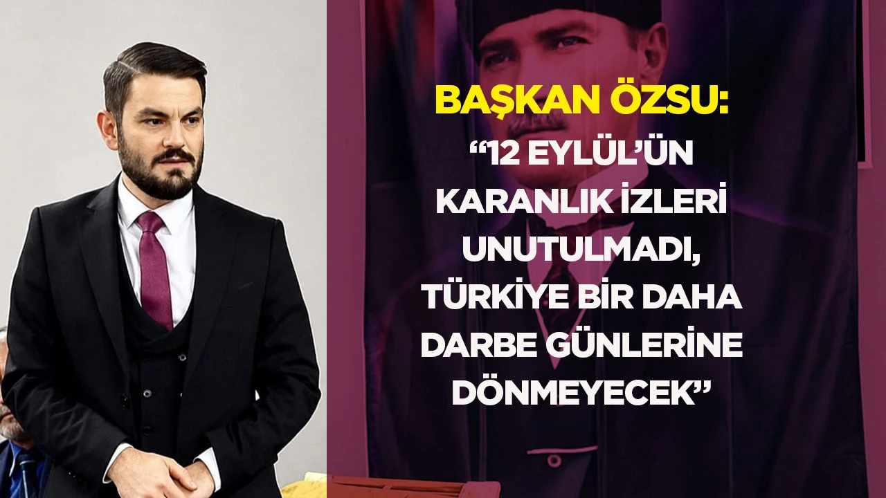 Başkan Özsu: “12 Eylül’ün karanlık izleri unutulmadı, Türkiye bir daha darbe günlerine dönmeyecek”