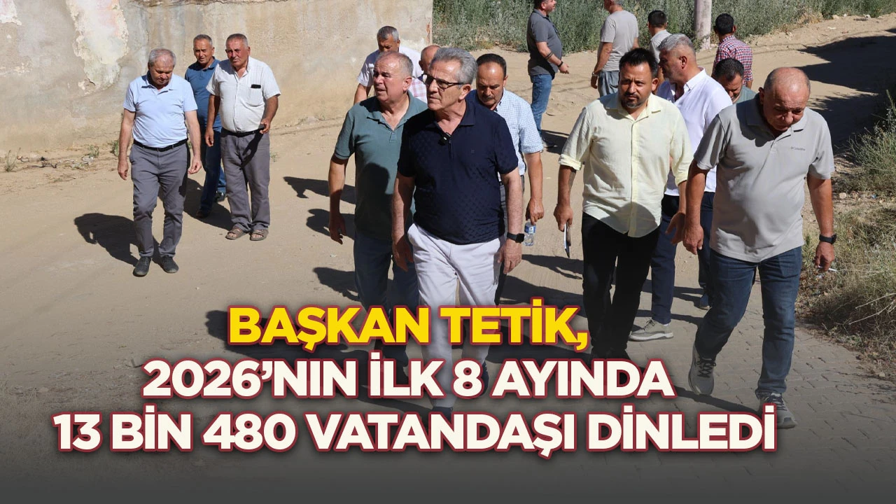Başkan Tetik 2026&rsquo;nın ilk 8 ayında 13 bin 480 vatandaşı dinledi