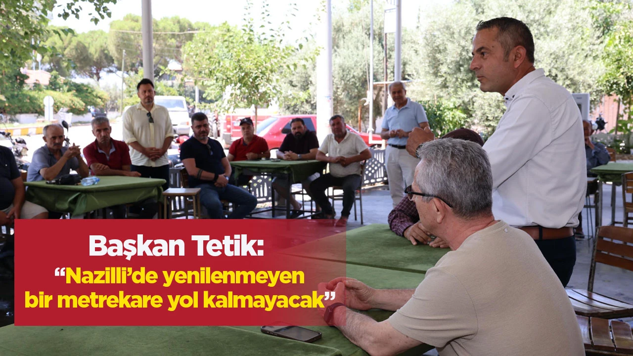 Başkan Tetik: “Nazilli’de yenilenmeyen bir metrekare yol kalmayacak”