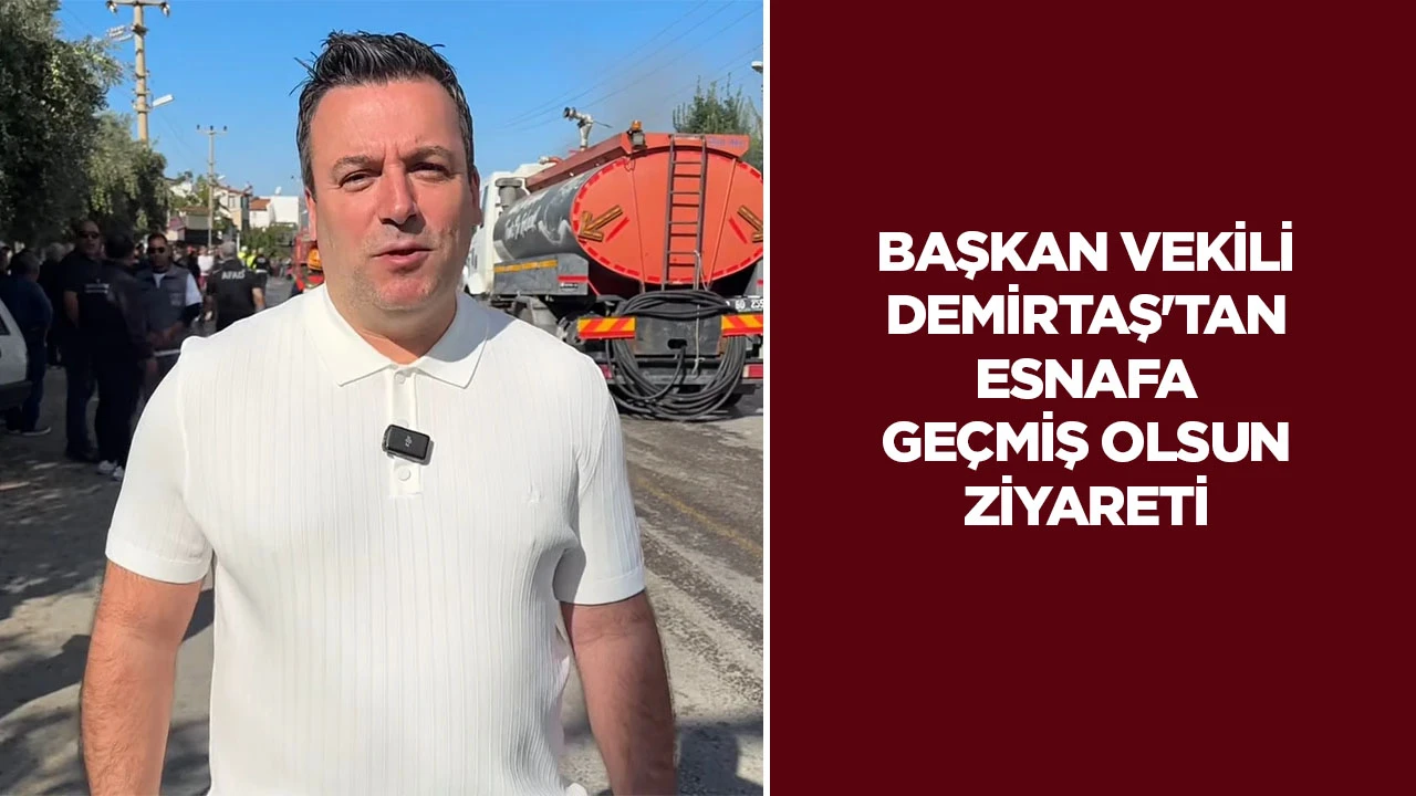 Başkan Vekili Demirtaş'tan esnafa geçmiş olsun ziyareti